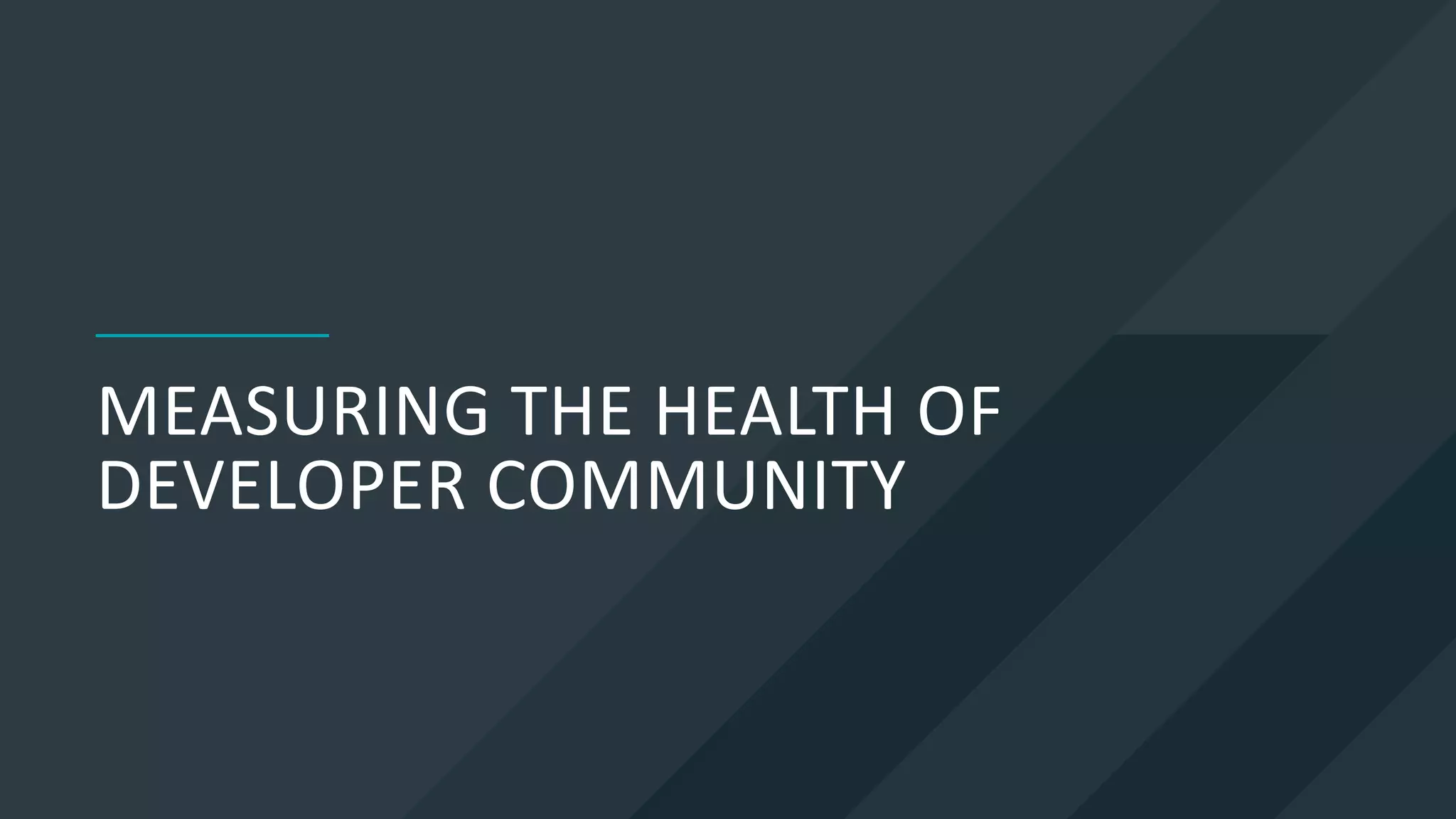 MEASURING THE HEALTH OF
DEVELOPER COMMUNITY
 