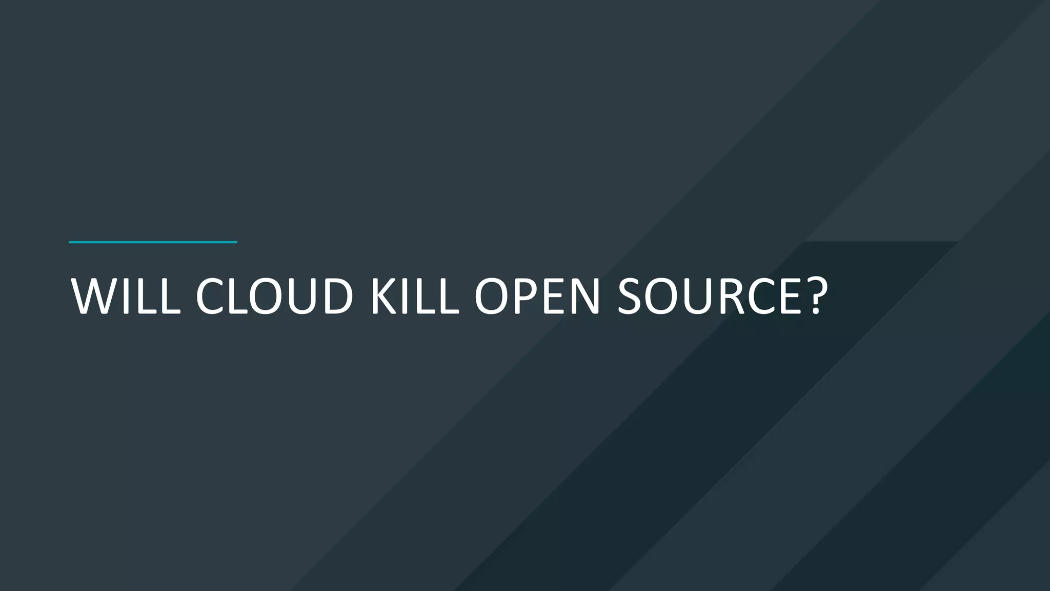 WILL CLOUD KILL OPEN SOURCE?
 