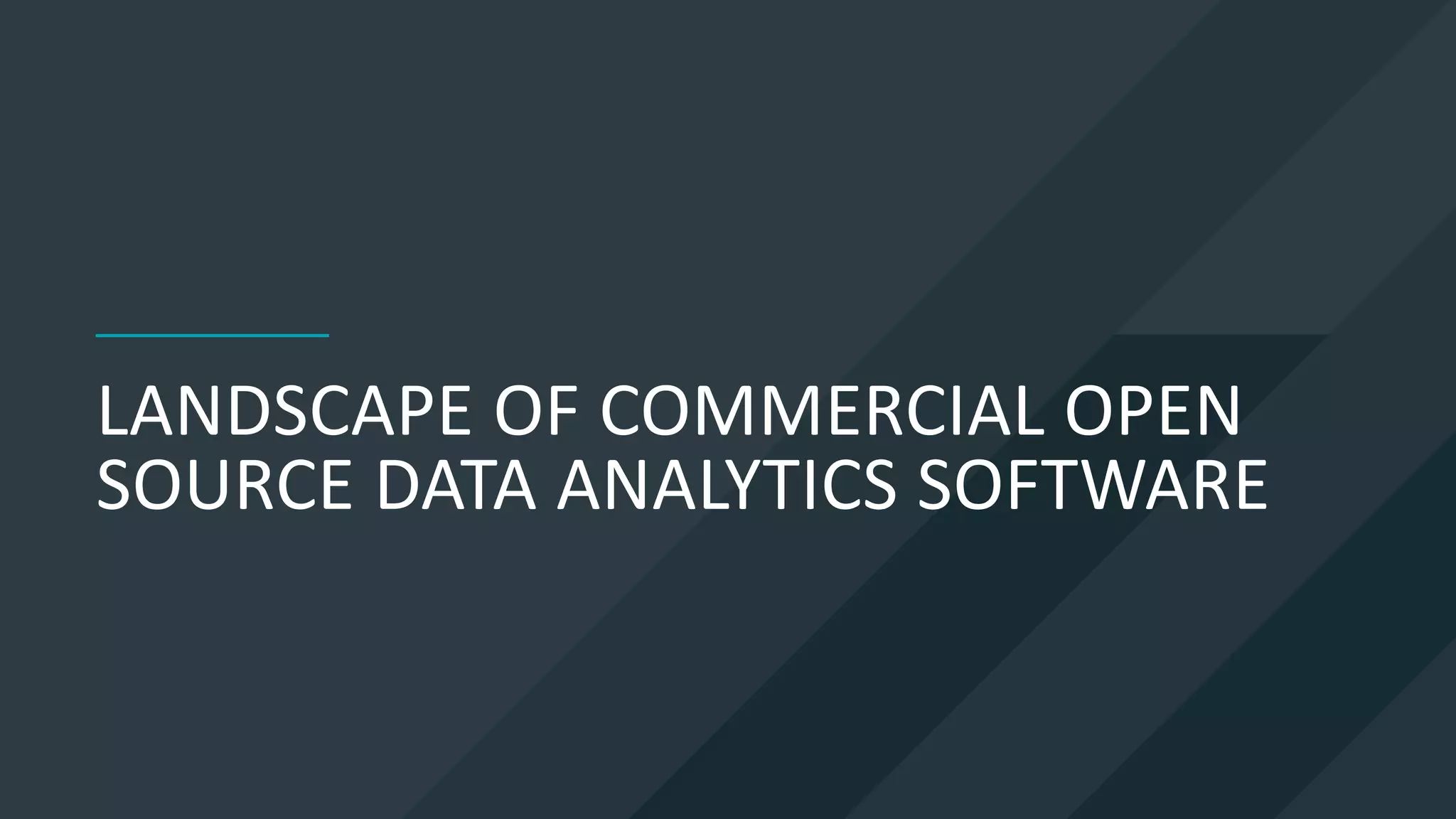 LANDSCAPE OF COMMERCIAL OPEN
SOURCE DATA ANALYTICS SOFTWARE
 