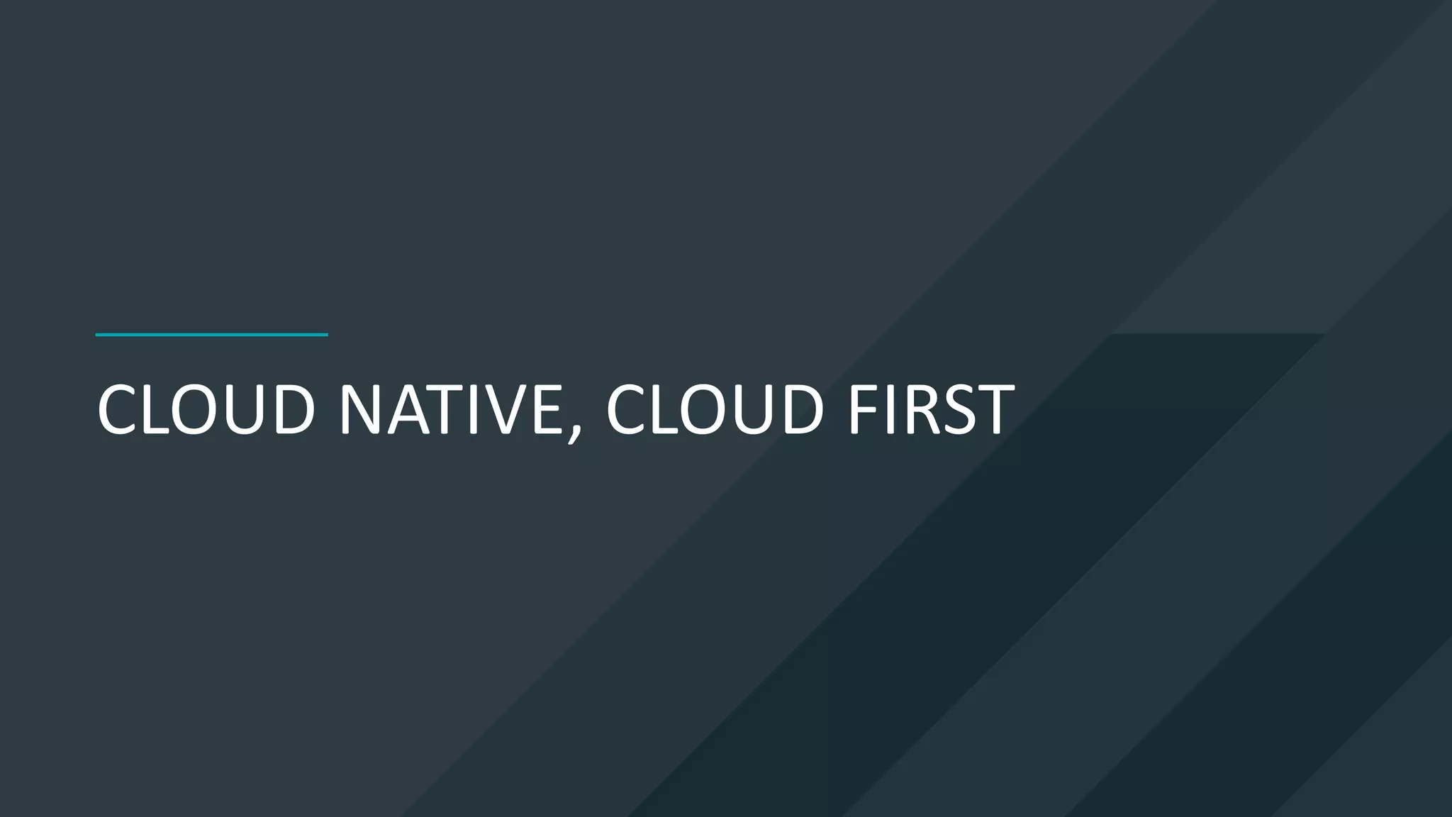 CLOUD NATIVE, CLOUD FIRST
 