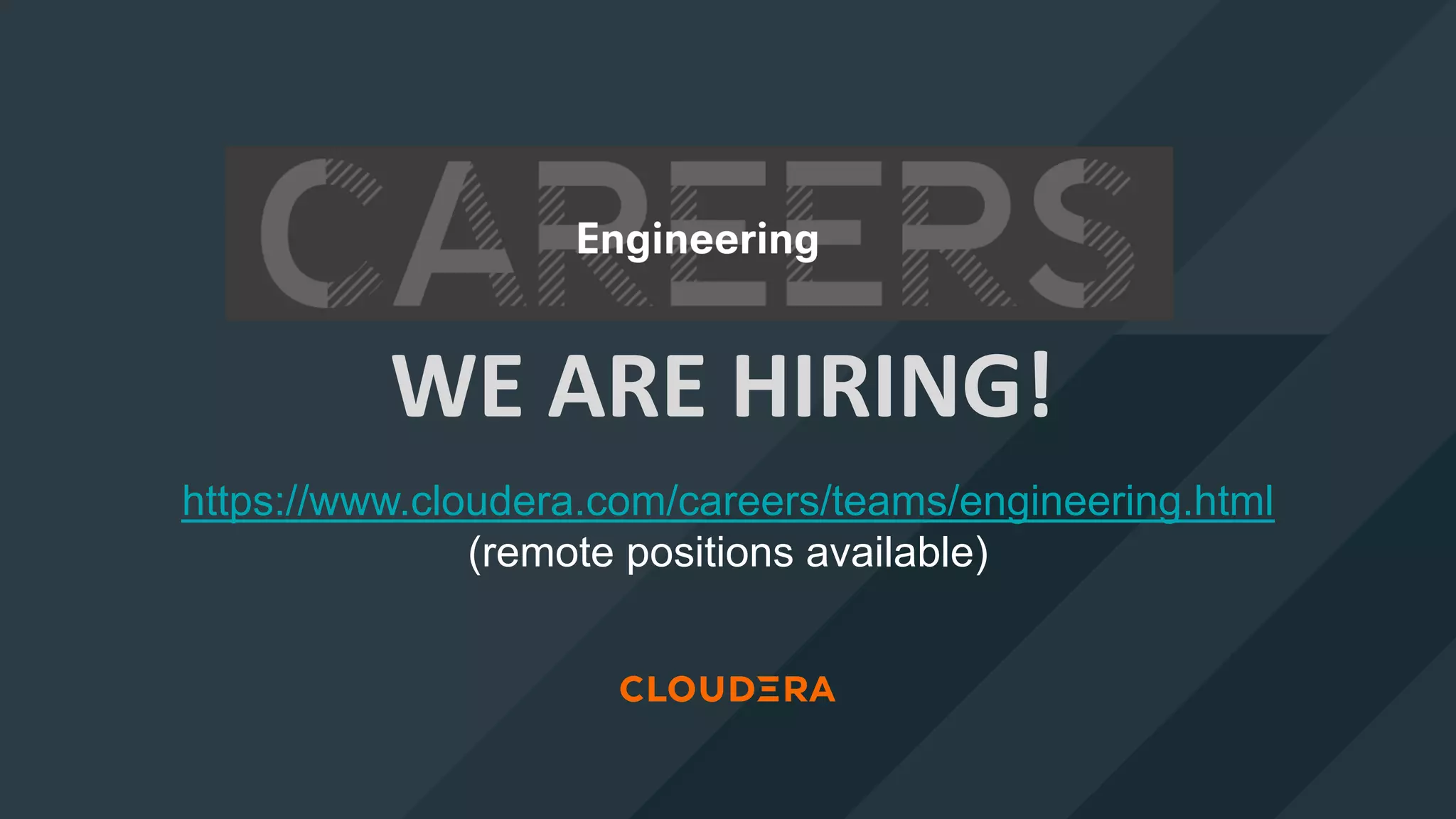 WE ARE HIRING!
https://www.cloudera.com/careers/teams/engineering.html
(remote positions available)
 