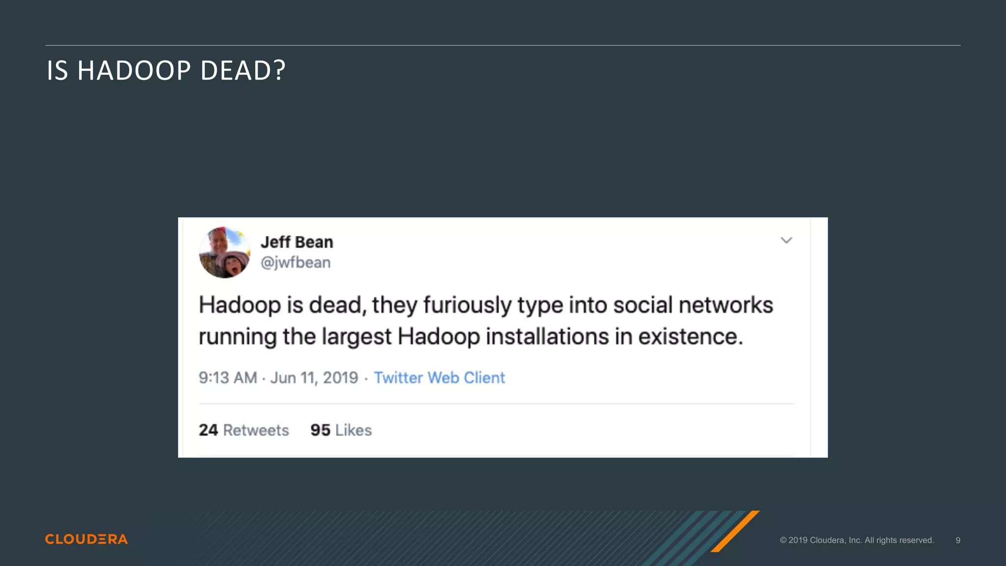 © 2019 Cloudera, Inc. All rights reserved. 9
IS HADOOP DEAD?
 