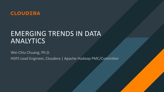 EMERGING TRENDS IN DATA
ANALYTICS
Wei-Chiu Chuang, Ph.D.
HDFS Lead Engineer, Cloudera | Apache Hadoop PMC/Committer
 