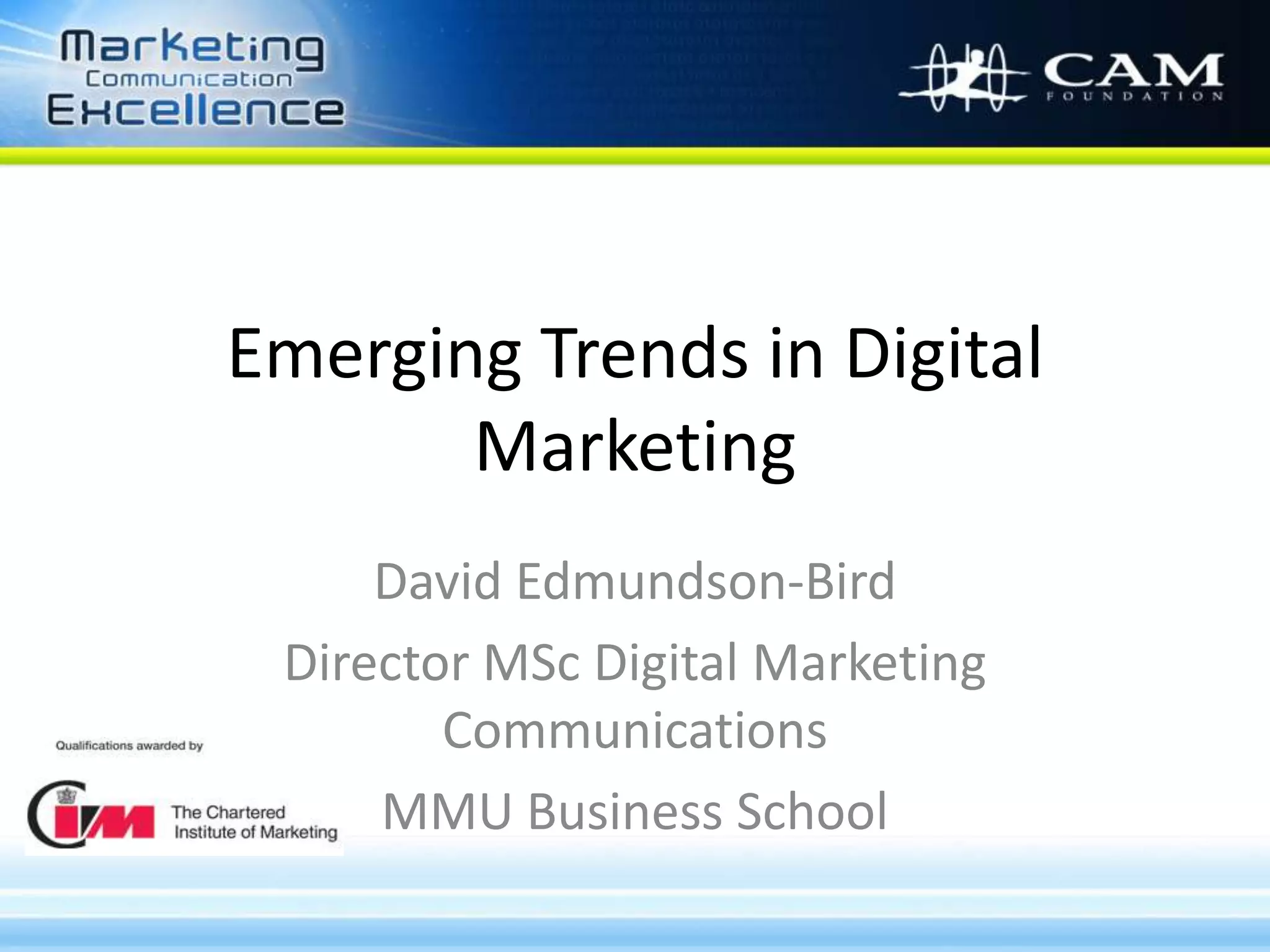 Emerging Trends in Digital MarketingDavid Edmundson-BirdDirector MSc Digital Marketing CommunicationsMMU Business School