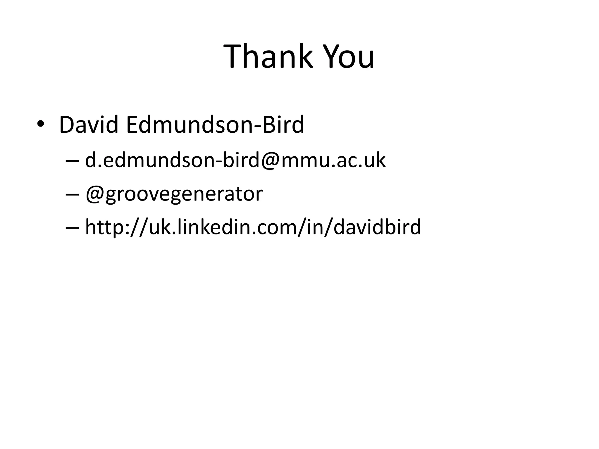Thank YouDavid Edmundson-Birdd.edmundson-bird@mmu.ac.uk@groovegeneratorhttp://uk.linkedin.com/in/davidbird