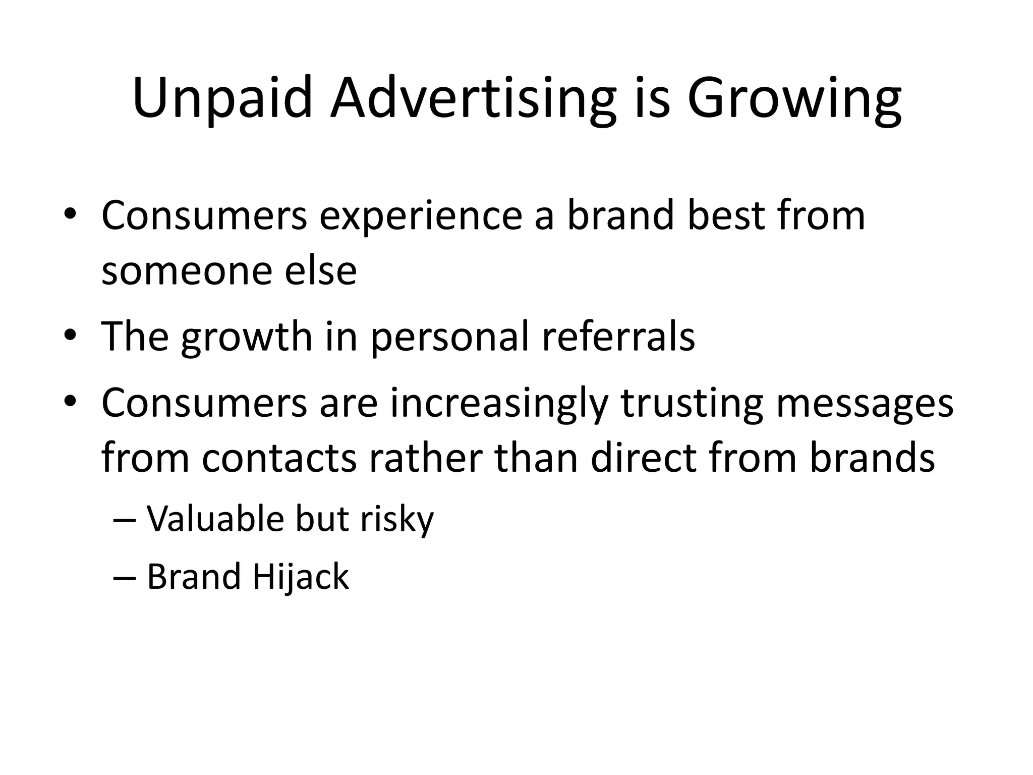 Unpaid Advertising is GrowingConsumers experience a brand best from someone elseThe growth in personal referralsConsumers are increasingly trusting messages from contacts rather than direct from brandsValuable but riskyBrand Hijack