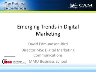 Emerging Trends in Digital Marketing David Edmundson-Bird Director MSc Digital Marketing Communications MMU Business School 