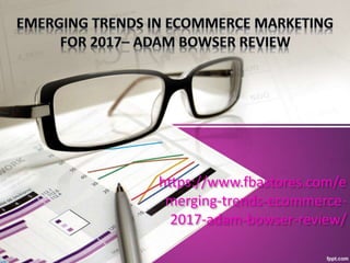 https://www.fbastores.com/e
merging-trends-ecommerce-
2017-adam-bowser-review/
 