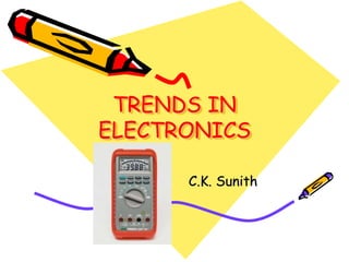 TRENDS IN
ELECTRONICS
C.K. Sunith
 