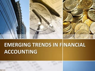 EMERGING TRENDS IN FINANCIAL
ACCOUNTING
4/6/2018 1
 