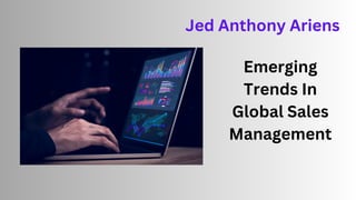 Emerging
Trends In
Global Sales
Management
Jed Anthony Ariens
 