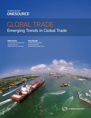 Keith Haurie
VP of Business Development
Thomson Reuters
ONESOURCE Global Trade
Mary Breede
Global Trade Specialist
Thomson Reuters
ONESOURCE Global Trade
GLOBAL TRADE
Emerging Trends in Global Trade
 