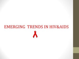 EMERGING TRENDS IN HIV&AIDS
 