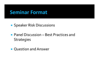  Speaker Risk Discussions
 Panel Discussion – Best Practices and
Strategies
 Question andAnswer
 