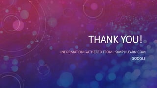 THANK YOU!
INFORMATION GATHERED FROM : SIMPLILEARN.COM
GOOGLE
 