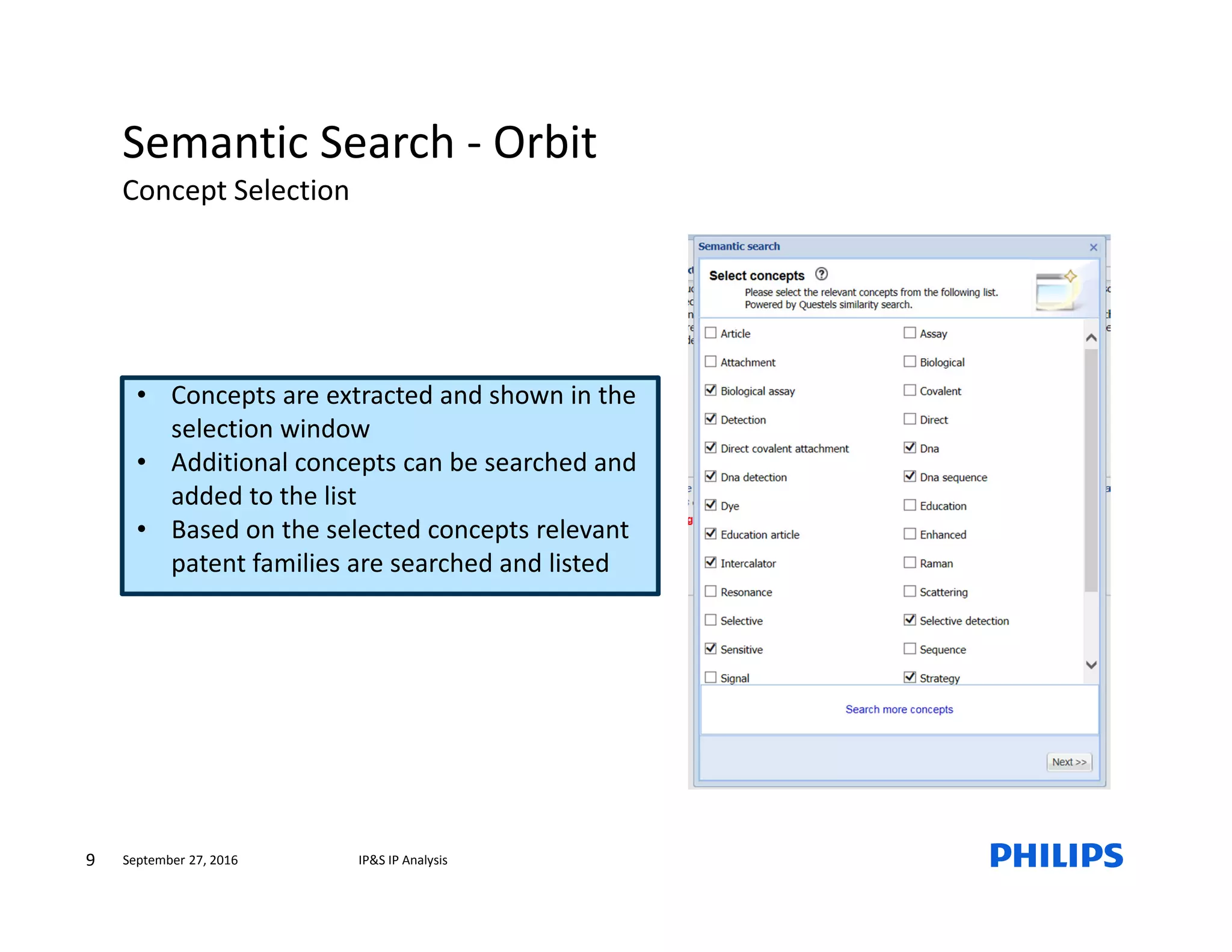 9 IP&S IP AnalysisSeptember 27, 2016
Semantic Search - Orbit
Concept Selection
• Concepts are extracted and shown in the
selection window
• Additional concepts can be searched and
added to the list
• Based on the selected concepts relevant
patent families are searched and listed
 