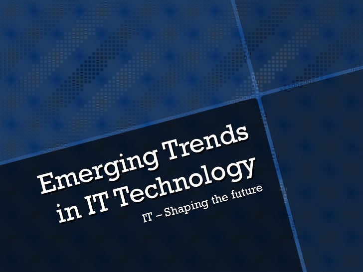 What Are Some Emerging Trends In Information Technology? What Are Some Emerging Trends In Information Technology?