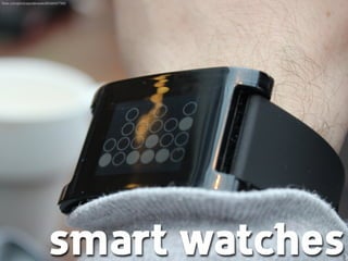 ﬂickr.com/photos/piatkowski/8558437789/

smart watches

 