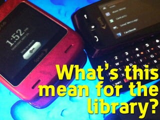 What’s this
mean for the
library?

 