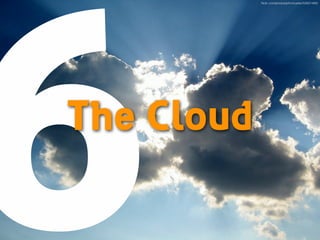 6

The Cloud

ﬂickr.com/photos/johnmueller/52621490/

 