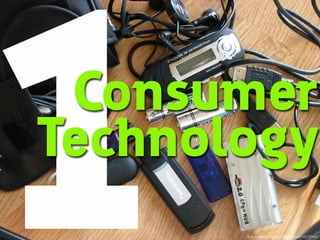 1

Consumer
Technology
ﬂickr.com/photos/personalspokesman/105737843/

 