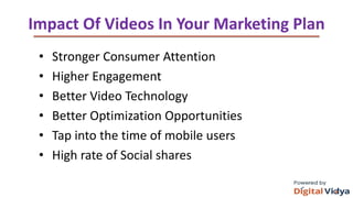 ThankYouandJoyous Teaching
Impact Of Videos In Your Marketing Plan
• Stronger Consumer Attention
• Higher Engagement
• Better Video Technology
• Better Optimization Opportunities
• Tap into the time of mobile users
• High rate of Social shares