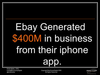 Ebay Generated  $400M  in business from their iphone app. 