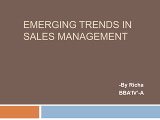 EMERGING TRENDS IN
SALES MANAGEMENT
-By Richa
BBA’IV’-A
 