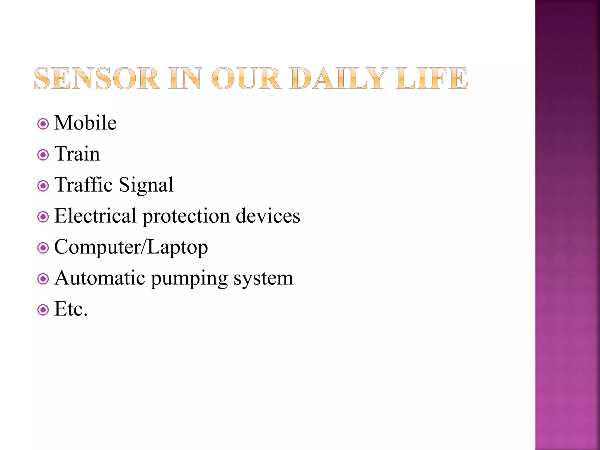  Mobile
 Train
 Traffic Signal
 Electrical protection devices
 Computer/Laptop
 Automatic pumping system
 Etc.
 