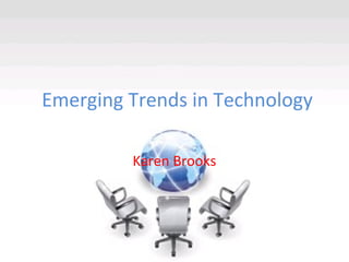 Emerging Trends in Technology
Karen Brooks
 
