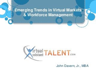 Emerging Trends in Virtual Markets 
& Workforce Management 
John Davern, Jr., MBA 
 