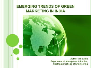EMERGING TRENDS OF GREEN
MARKETING IN INDIA
Author : R. Latha
Department of Management Studies,
Sapthagiri College of Engineering
 