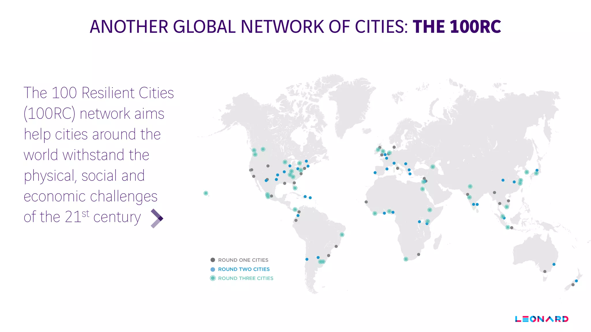 ANOTHER GLOBAL NETWORK OF CITIES: THE 100RC
The 100 Resilient Cities
(100RC) network aims
help cities around the
world withstand the
physical, social and
economic challenges
of the 21st century
 