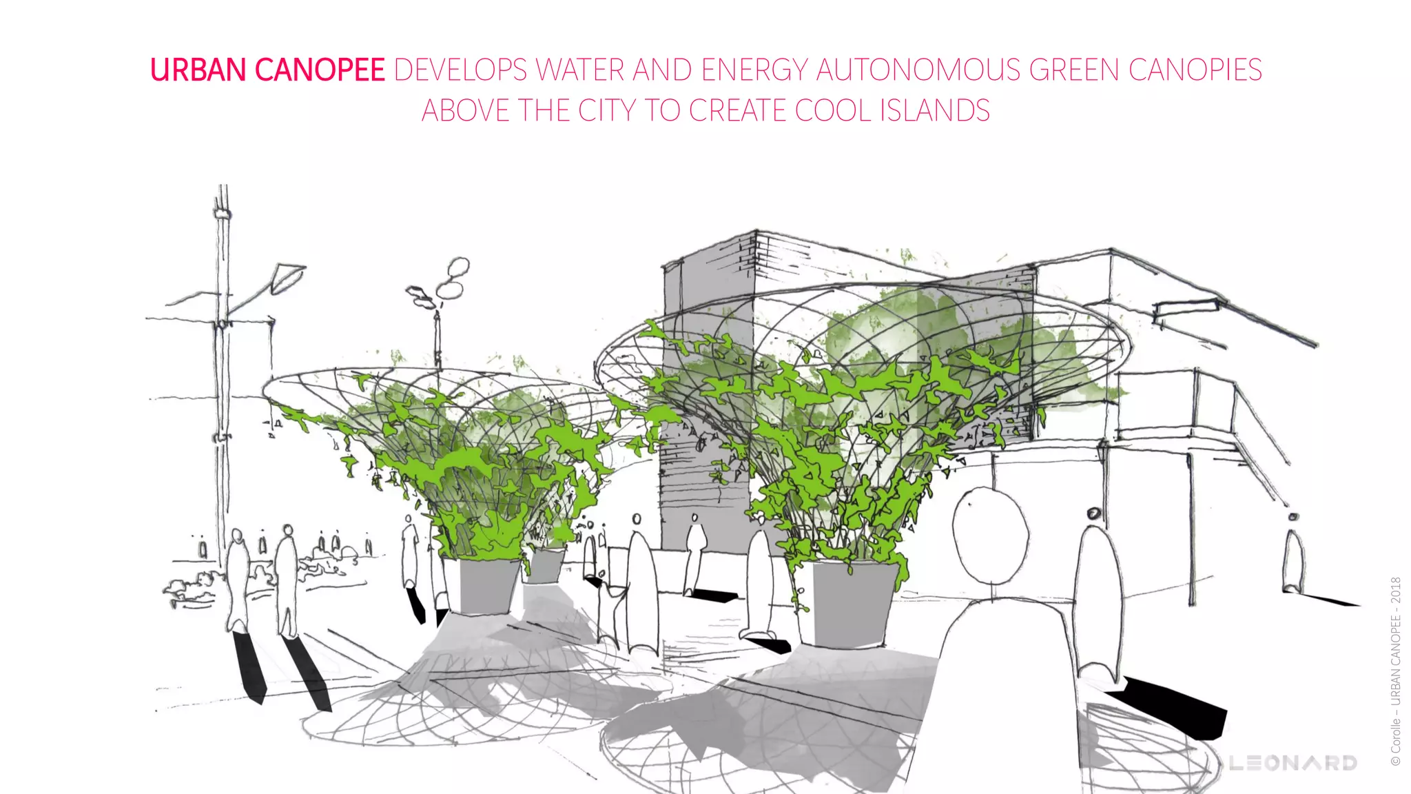 URBAN CANOPEE DEVELOPS WATER AND ENERGY AUTONOMOUS GREEN CANOPIES
ABOVE THE CITY TO CREATE COOL ISLANDS
©Corolle–URBANCANOPEE-2018
 