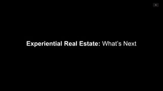 6
Experiential Real Estate: What’s Next
 