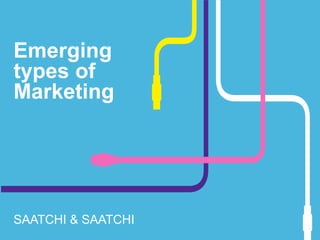 Emerging
types of
Marketing

SAATCHI & SAATCHI

 