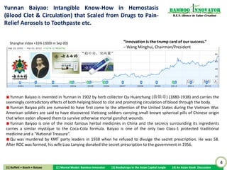 Shanghai Index (6000 in Oct 07 to 2300): Investing Is All                                                         Bamboo nnovator
About Catching the “Timing” of “Cycles”?                                                                           R.E.S.-ilience in Value Creation



 Shanghai Stock Exchange Composite Index




                                                                           $8.6B
                                                                            Mkt Cap



    Resilience during Crisis;
    Bamboos Bend, Not Break
    Even in the wildest storm that
    would snapped the mighty oak tree




                                                                                                                                                      4
(1) Buffett + Bosch + Baiyao    (2) Mental Model: Bamboo Innovator   (3) Boobytraps in the Asian Capital Jungle   (4) An Asian Stock Discussion
 