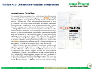 Asia: Monolithic Bloc? Land Mass/Mess for Value Investors                                                                   Bamboo nnovator
Without a (R.E.S.-ilient) Mental Model?                                                                                      R.E.S.-ilience in Value Creation




                                                                                        Exchange     Median        Mean         Mkt Cap <S$1B           Total
                                                                                                     Mkt Cap      Mkt Cap    % by No. % by Value       Mkt Cap
                                                                                                      (S$M)        (S$M)                                (S$B)
                                                                                        Singapore       78         1,072        88%         11%          735
                                                                                        Malaysia        46          644         91%         15%          562
                                                                                        Indonesia      172         1,243        80%         13%          512
                                                                                        Thailand       109         1,109        84%         13%          616
                                                                                        HK             195         3,445        76%          5%         5,054
                                                                                        Taiwan          88          577         92%         25%          974
                                                                                        Korea           85          780         91%         15%         1,350
                                                                                        India           52          533        >90%         13%         1,545
                 Singapore                                                              Australia       58         1,410       >87%          8%         1,673
                                                                                        Source: Bloomberg data in early Dec 2012. Data includes
                                                                                        “common stocks” only and excludes stocks which are too
                                                                                        illiquid, inactively traded or suspended.

                                              Source: “Asian rise in borrowings ring    Observation: Many companies are still stuck in “Stage 1” of
                                              some alarms”, WSJ, 21 Dec 2012            their corporate lifecycle. Presently in Asia, the median listed
                                                                                        company size is around S$50 to 100m, and a significant
                                                                                        number (>80%) of companies are below the billion dollar
                                                                                        mark in market cap.

                                                                                        What does this mean for value investors in Asia?

                US is
                                              Asia is
             Homogenous =
                                          Heterogeneous
             More Scalable



                                                                                                                                                                40
(1) Buffett + Bosch + Baiyao   (2) Mental Model: Bamboo Innovator             (3) Boobytraps
                                                                             (3) Booby Traps in the Asian Capital Jungle    (4) An Asian Stock Discussion
 