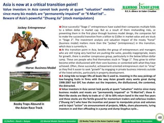 Just Another Copycat? Tencent Monetized IM When                                                                   Bamboo nnovator
Western Giants Failed; “Emptiness” in Know-How and                                                                 R.E.S.-ilience in Value Creation

Trust from Community

                                               Tencent’s Pony Ma ripped off Instant Messaging (IM) service, QQ, off
                                            Israel’s ICQ in 2000 as a free online download.
                                               After burning US$1.1m, the two investors that Ma found were
                                            anxious to sell their shares. The company was shopped around for
                                            nearly any price to China’s largest portals, but no one wanted to waste
                                            money on a company doing IM. If the mighty AOL couldn’t make money
                                            off IM, who could?
                                               Lucky break? China Mobile decided to share a portion of revenue to
                                            third-party companies who could boost the number of people buying
                                            data plans. Pony Ma offered IM chat messaging at RMB 6c per month
                                            per user. Viola! Tencent started to push anything that a mobile user
                                            would pay: ringtones, wall paper, horoscopes. Pennies over mobile
                                            phones earned Tencent US$6m sales and US$1.2m profits in 2001.
                                               Tipping point came when Tencent offered virtual goods – avatars,
                                            outfits, pets, and emperor-kids spend pennies and hours collecting.
                                               Naspers paid US$30m to buyout 50% of Tencent in 2005 before its
                                            listing and now its 35% stake in Tencent is worth >US$13B.
                                               Tencent monetized IM when western giants failed and built chat not
                                            as a productivity tool but to be a community for bored kids to hang out.




                                                                                                                                                      48
(1) Buffett + Bosch + Baiyao   (2) Mental Model: Bamboo Innovator    (3) Boobytraps
                                                                    (3) Booby Traps in the Asian Capital Jungle   (4) An Asian Stock Discussion
 