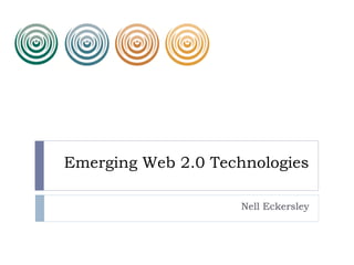 Emerging Web 2.0 Technologies

                    Nell Eckersley
 