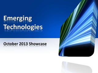 Emerging
Technologies
October 2013 Showcase

 
