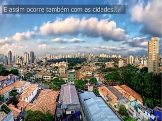 E assim ocorre também com as cidades...




                              Profº. Me.Tiago R. C. Lopes - tiagorclopes@gmail.com
 