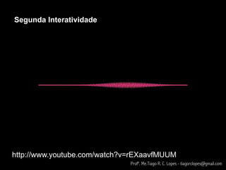 Segunda Interatividade




http://www.youtube.com/watch?v=rEXaavfMUUM
                              Profº. Me.Tiago R. C. Lopes - tiagorclopes@gmail.com
 
