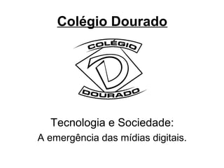 Colégio Dourado

Tecnologia e Sociedade:
A emergência das mídias digitais.

 