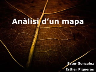 Anàlisi d’un mapa




             Ester Gonzalez
            Esther Piqueras
 