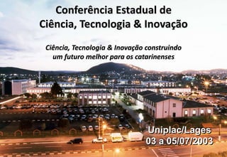 Conferência Estadual de
Ciência, Tecnologia & Inovação
Ciência, Tecnologia & Inovação construindo
um futuro melhor para os...