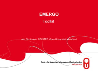 EMERGO Toolkit   Aad Slootmaker, CELSTEC, Open Universiteit Nederland 