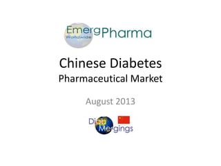 Chinese Diabetes
Pharmaceutical Market
August 2013
 