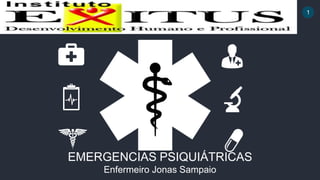 1
EMERGENCIAS PSIQUIÁTRICAS
Enfermeiro Jonas Sampaio
 