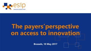 The payers’perspective
on access to innovation
Brussels, 10 May 2017
 